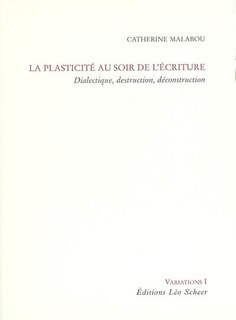 Couverture_La plasticité au soir de l'écriture : dialectique, destruction, déconstruction