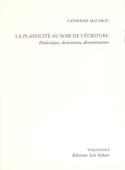 Couverture_La plasticité au soir de l'écriture : dialectique, destruction, déconstruction