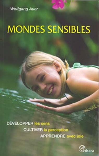 Mondes sensibles: développer les sens, cultiver la perception, apprendre avec joie