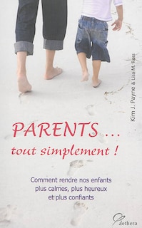 Front cover_Parents... tout simplement ! : comment rendre nos enfants plus calmes, plus heureux et plus confiants