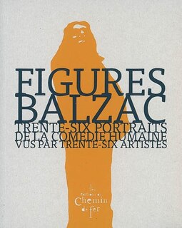 Balzac, figures: trente-six portraits de La comédie humaine vus par trente-six artistes