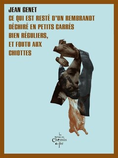 Couverture_Ce qui est resté d'un Rembrandt déchiré en petits carrés bien réguliers, et foutu aux chiottes