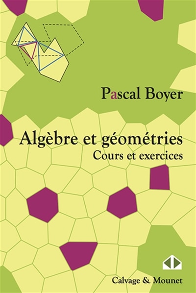 Front cover_Algèbre et géométries : arrangements d'hyperplans, découpage en dimensions 2 et 3, invariants conformes, quadrangles harmoniques, courbes elliptiques