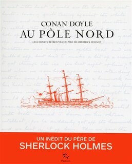Conan Doyle au pôle Nord: les carnets retrouvés du père de Sherlock Homes