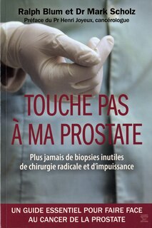 Touche pas à ma prostate: plus jamais de biopsies inutiles, de chirurgie radicale et d'impuissance