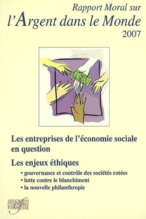 Couverture_Rapport moral sur l'argent dans le monde 2007 : les entreprises de l'économie sociale en question : les enjeux éthiques, gouvernance et contrôle des sociétés cotées, lutte contre le blanchiment, la nouvelle philanthropie