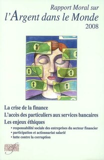 Couverture_Rapport moral sur l'argent dans le monde 2008 : la crise de la finance, l'accès des particuliers aux services bancaires, les enjeux éthiques : responsabilité sociale des entreprises du secteur financier, participation et actionnariat salarié, lutte contre