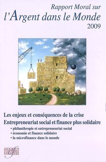 Couverture_Rapport moral sur l'argent dans le monde 2009 : les enjeux et conséquences de la crise, entrepreneuriat social et finance plus solidaire : philantropie et entrepreneuriat social, économie et finance solidaire, la microfinance dans le monde