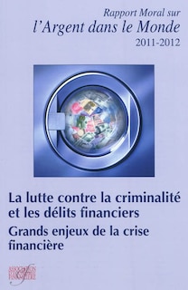 Front cover_Rapport moral sur l'argent dans le monde 2011-2012 : la lutte contre la criminalité et les délits financiers, grands enjeux de la crise financière