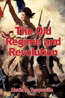 The Old Regime and the Revolution