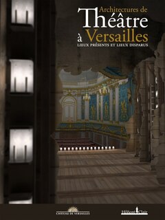 Architectures de théâtre à Versailles: lieux présents et lieux disparus