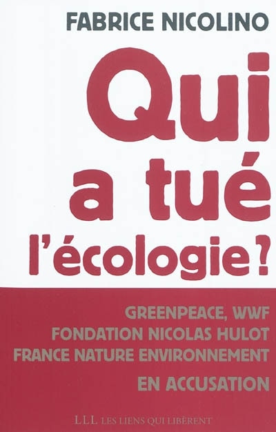 Couverture_Qui a tué l'écologie ? : WWF, Greenpeace, Fondation Nicolas Hulot, France nature environnement en accusation