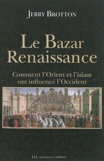 Front cover_Le bazar Renaissance : comment l'Orient et l'islam ont influencé l'Occident