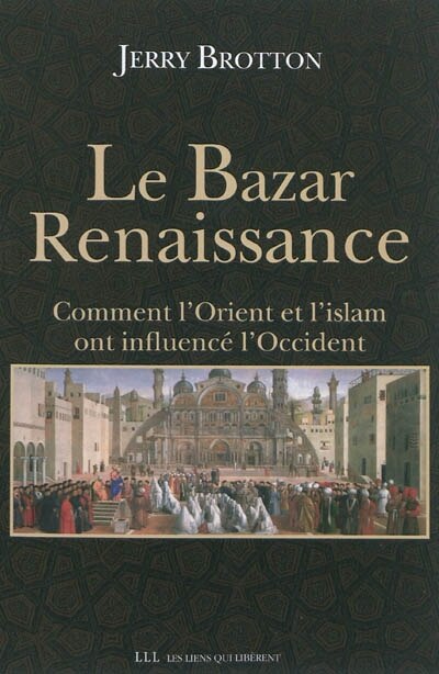 Front cover_Le bazar Renaissance : comment l'Orient et l'islam ont influencé l'Occident