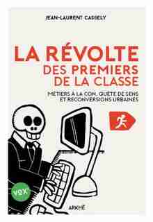 Révolte des premiers de la classe (La): Métier à la con, quête de sens et reconversions urbaines de Jean-Laurent Cassely