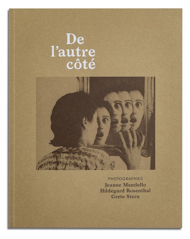 De l'autre côté: photographies Jeanne Mandello, Hildegard Rosenthal et Grete Stern
