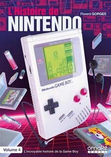 L'HISTOIRE DE NINTENDO TOME 4 1989-1999 L'INCROYABLE HISTOIRE DE LA GAMEBOY