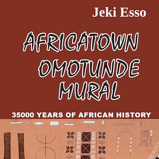 Front cover_Africatown Omotunde Mural. 35000 Years of African History