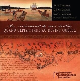 Au Croisement De Nos Destins: Quand Uepishtikueiau Devint Québec