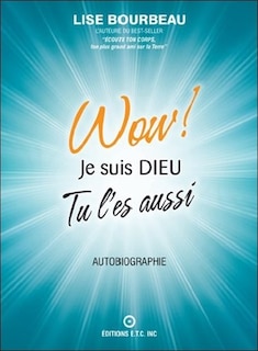 Wow! Je suis Dieu et tu l'es aussi: autobiographie