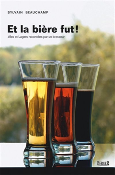 Et la bière fut!: ales et lagers racontées par un brasseur