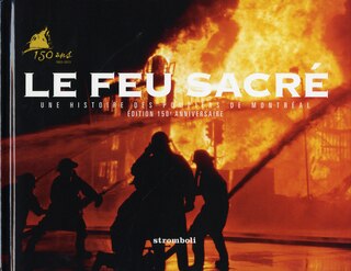 Le feu sacré: une histoire des pompiers de Montréal, 1642-2005