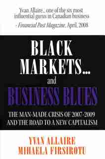 Black Markets and Business Blues: The Man-Made Crisis of 2007-2009 and the Road to a New Capitalism by Yvan Allaire