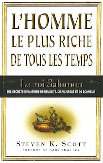 L' homme le plus riche de tous les temps: le roi Salomon : ses secrets en matière de réussite, de richesse et de bonheur