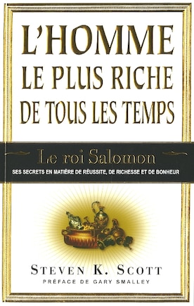 L' homme le plus riche de tous les temps: le roi Salomon : ses secrets en matière de réussite, de richesse et de bonheur