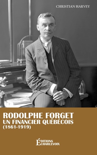 Couverture_Rodolphe Forget, un financier qu&eacute;b&eacute;cois (1861-1919)