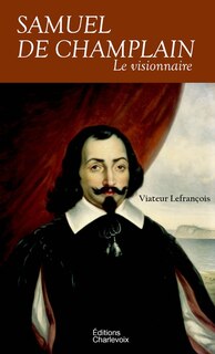 Couverture_Samuel de Champlain. Le visionnaire