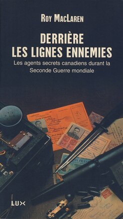 Derrière les lignes ennemies: les agents secrets canadiens durant la Seconde guerre mondiale