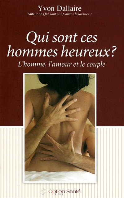 Front cover_Qui sont ces hommes heureux? : l'homme, l'amour et le couple : traité de psychologie des hommes heureux en amour