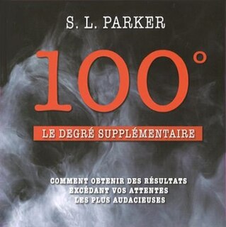 100°, le degré supplémentaire: [comment obtenir des résultats excédant vos attentes les plus audacieuses