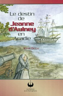 Front cover_Le destin de Jeanne d'Aulney [i.e. d'Aulnay] en Acadie