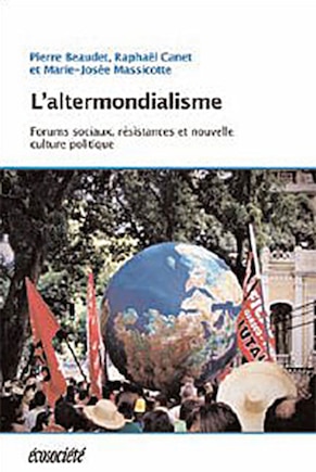 L' altermondialisme: forums sociaux, résistances et nouvelle culture politique