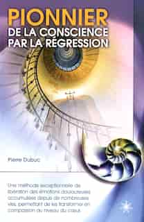 PIONNIER..CONSCIENCE PAR LA REGRESSION by Pierre Dubuc
