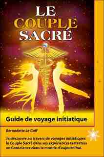 Le couple sacré: Guide de voyage initiatique de Bernadette Le Goff