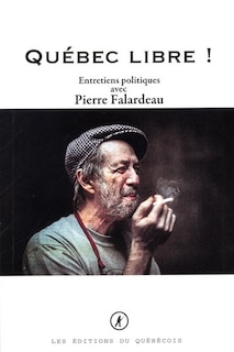 Couverture_Québec libre! : entretiens politiques avec Pierre Falardeau