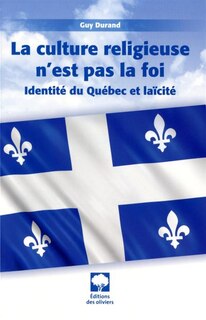 La culture religieuse n'est pas la foi: identité du Québec et laïcité