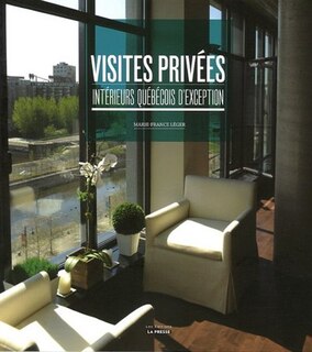 Couverture_Visites priv&eacute;es : int&eacute;rieurs qu&eacute;b&eacute;cois d'exception