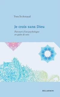 Je crois sans Dieu: parcours d'un psychologue en quête de sens