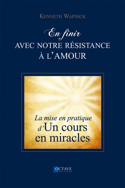 En finir avec notre résistance à l'amour: la pratique d'Un cours en miracles