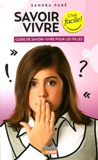 Front cover_Savoir vivre, c'est facile! : guide de savoir-vivre pour les filles