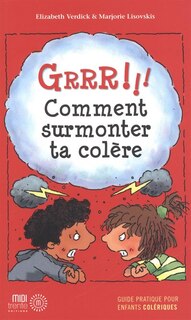 Grrr!!!: comment surmonter ta colère : guide pratique pour enfants colériques