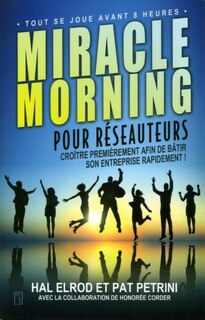 Miracle morning pour réseauteurs: croître premièrement afin de bâtir son entreprise rapidement!