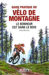 Front cover_Guide pratique du vélo de montagne : Le bonheur est dans le bois