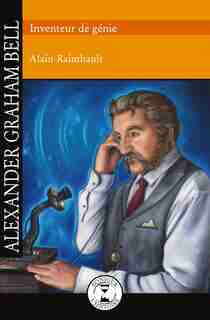 Alexander Graham Bell: Inventeur De Génie de Alain Raimbault