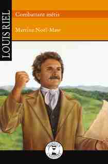 Louis Riel Combattant métis de Martine Noël-Maw