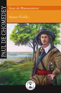 Paul De Chomedey: Sieur De Maisonneuve de Manon Plouffe